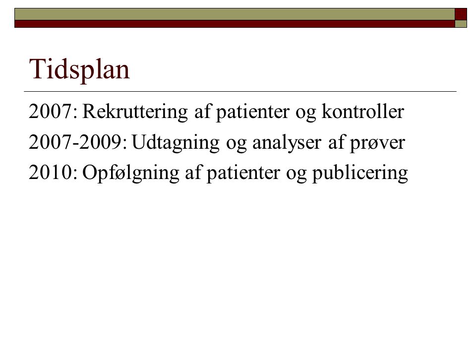 Tidsplan 2007: Rekruttering af patienter og kontroller : Udtagning og analyser af prøver 2010: Opfølgning af patienter og publicering
