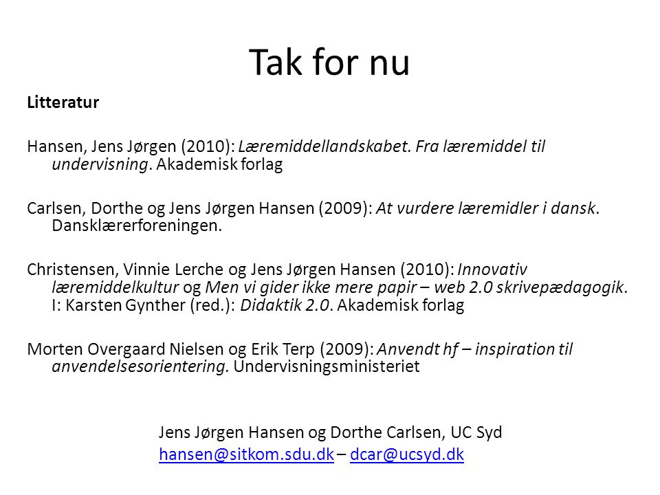 Tak for nu Litteratur. Hansen, Jens Jørgen (2010): Læremiddellandskabet. Fra læremiddel til undervisning. Akademisk forlag.