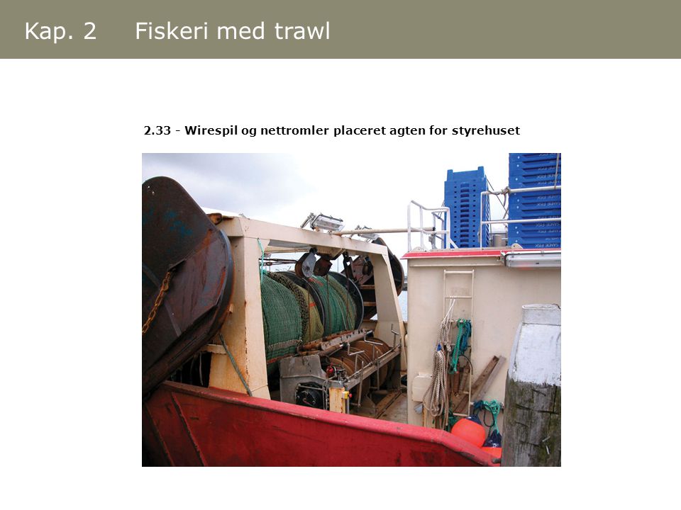 Kap. 2 Fiskeri med trawl Wirespil og nettromler placeret agten for styrehuset