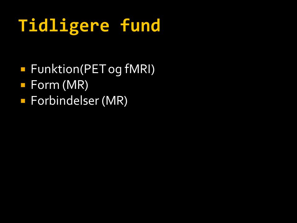 Tidligere fund Funktion(PET og fMRI) Form (MR) Forbindelser (MR) 15