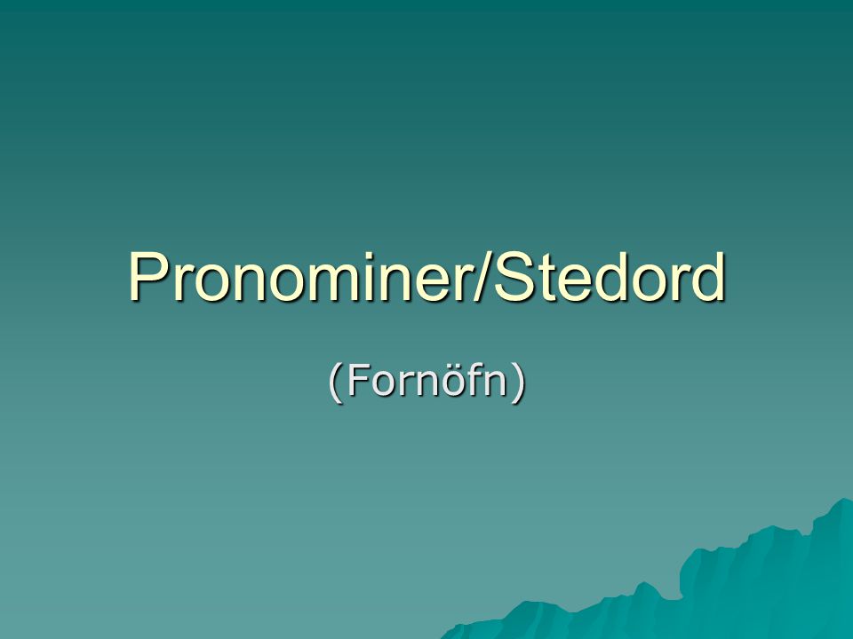 Pronominer/Stedord (Fornöfn)