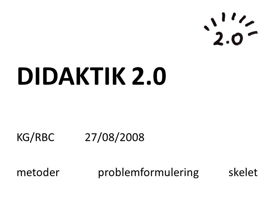 DIDAKTIK 2.0 KG/RBC 27/08/2008 metoder problemformulering skelet