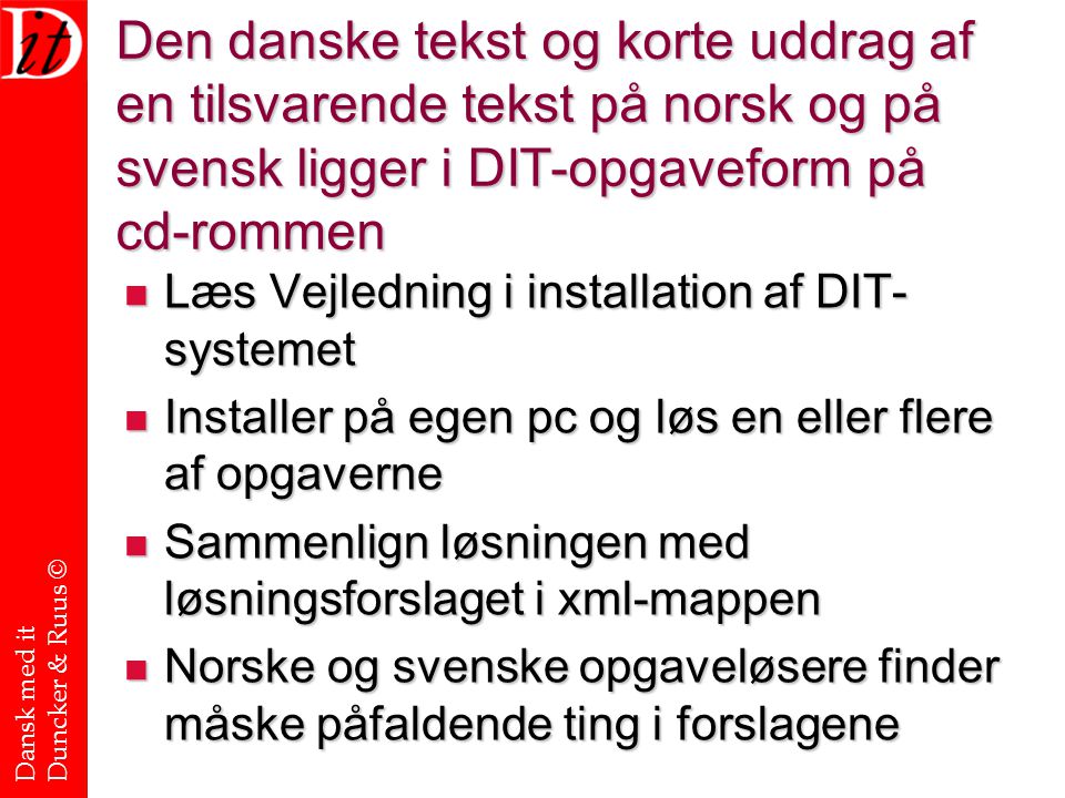 Den danske tekst og korte uddrag af en tilsvarende tekst på norsk og på svensk ligger i DIT-opgaveform på cd-rommen