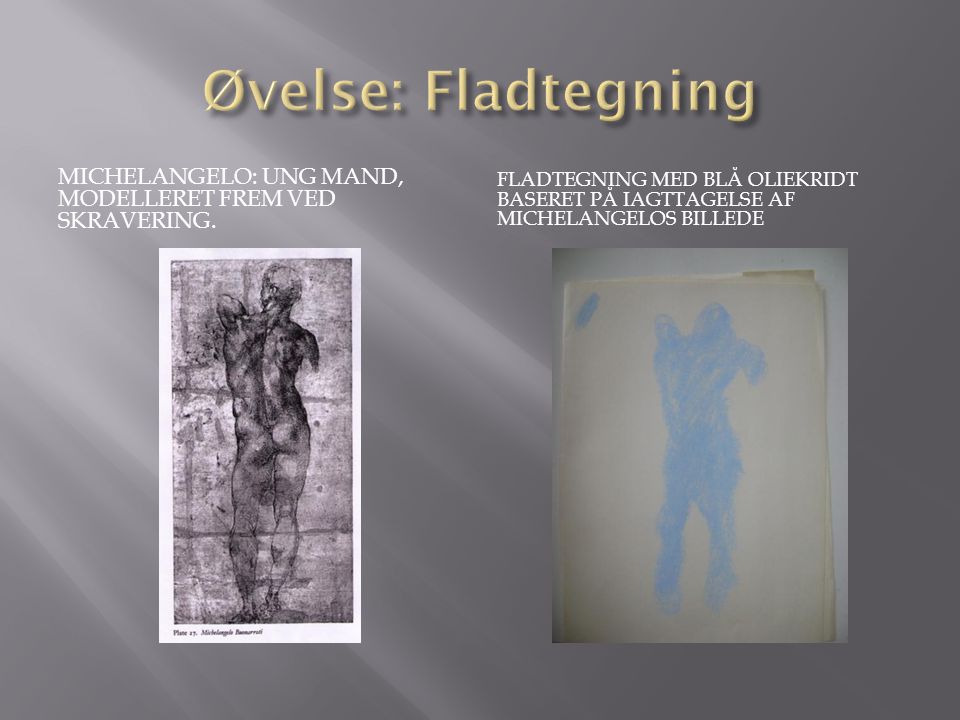 Øvelse: Fladtegning Michelangelo: ung mand, modelleret frem ved skravering.