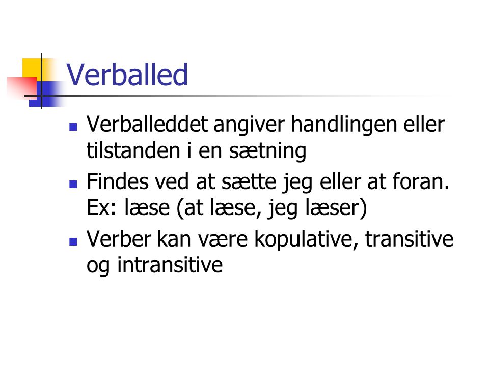 Verballed Verballeddet angiver handlingen eller tilstanden i en sætning. Findes ved at sætte jeg eller at foran. Ex: læse (at læse, jeg læser)