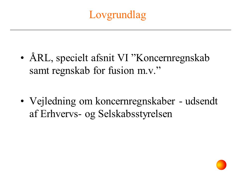 Lovgrundlag ÅRL, specielt afsnit VI Koncernregnskab samt regnskab for fusion m.v.