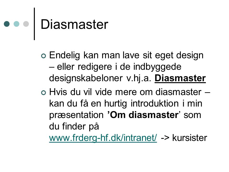 Diasmaster Endelig kan man lave sit eget design – eller redigere i de indbyggede designskabeloner v.hj.a. Diasmaster.