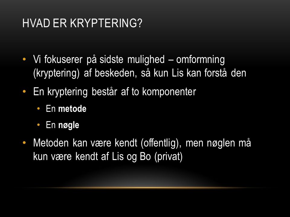 Hvad er kryptering Vi fokuserer på sidste mulighed – omformning (kryptering) af beskeden, så kun Lis kan forstå den.