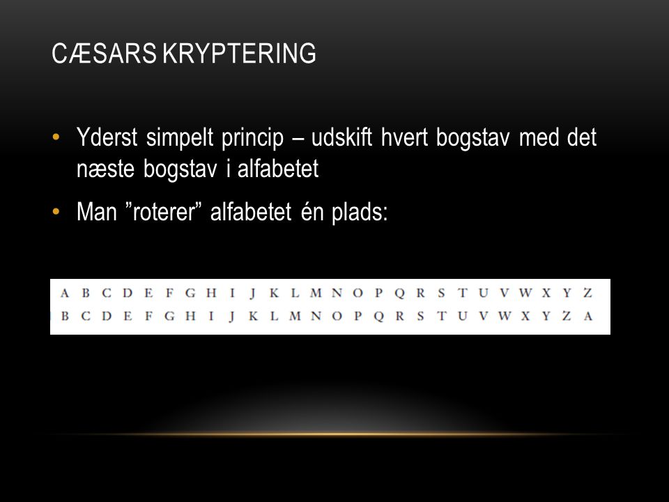 Cæsars Kryptering Yderst simpelt princip – udskift hvert bogstav med det næste bogstav i alfabetet.