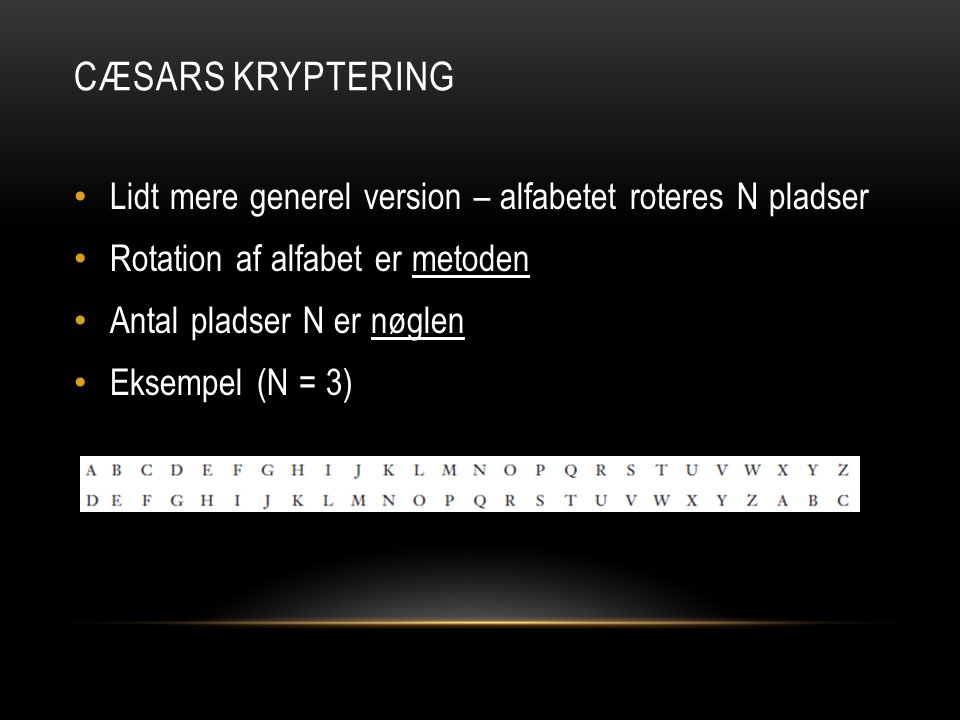 Cæsars Kryptering Lidt mere generel version – alfabetet roteres N pladser. Rotation af alfabet er metoden.