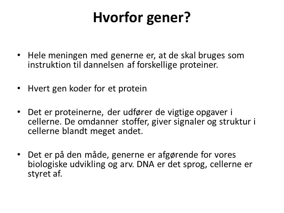 Hvorfor gener Hele meningen med generne er, at de skal bruges som instruktion til dannelsen af forskellige proteiner.