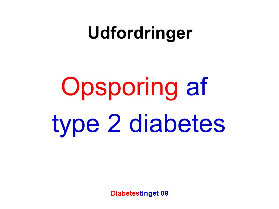 Udfordringer Opsporing af type 2 diabetes Diabetestinget 08 8