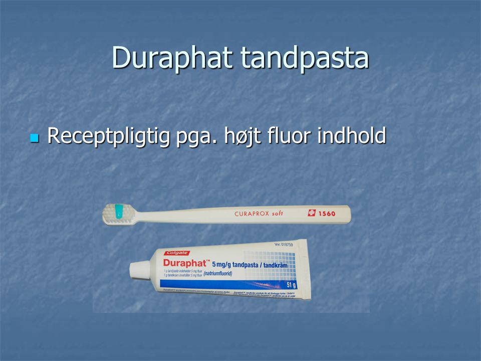 Duraphat tandpasta Receptpligtig pga. højt fluor indhold