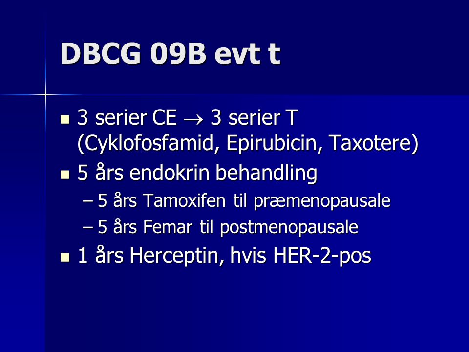 DBCG 09B evt t 3 serier CE  3 serier T (Cyklofosfamid, Epirubicin, Taxotere) 5 års endokrin behandling.