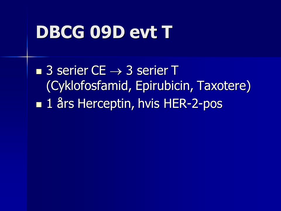 DBCG 09D evt T 3 serier CE  3 serier T (Cyklofosfamid, Epirubicin, Taxotere) 1 års Herceptin, hvis HER-2-pos.