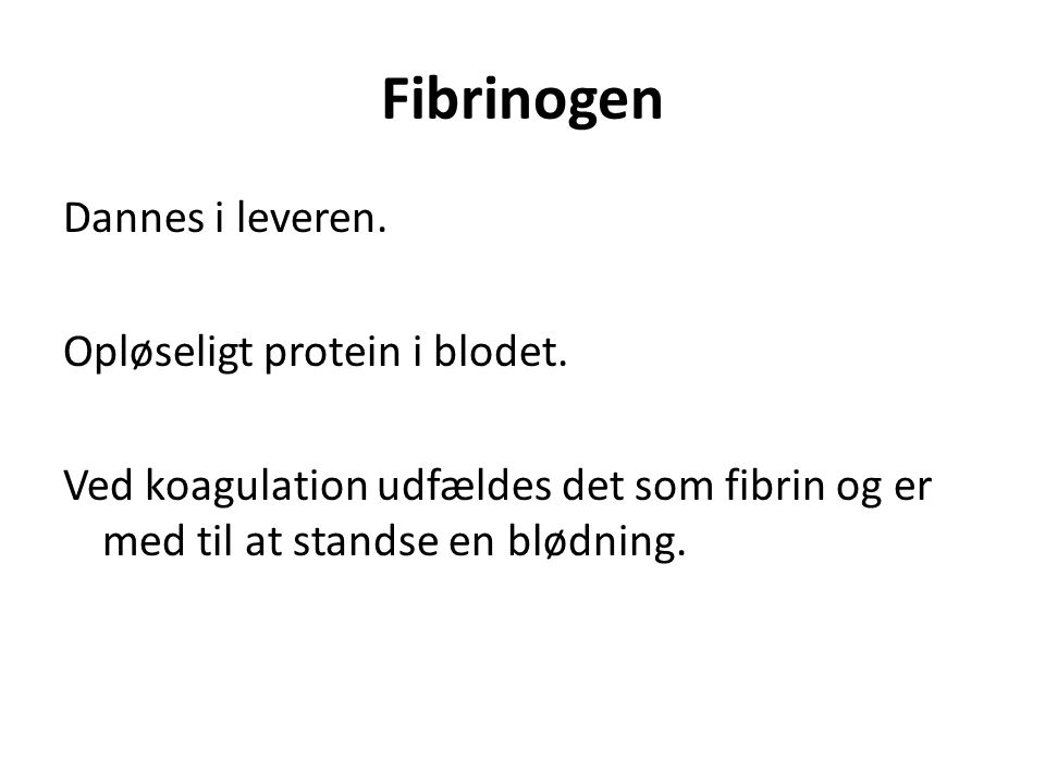 Fibrinogen Dannes i leveren. Opløseligt protein i blodet.