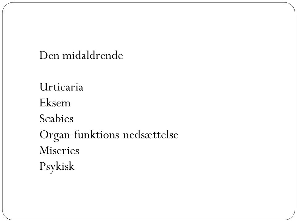Den midaldrende Urticaria Eksem Scabies Organ-funktions-nedsættelse Miseries Psykisk