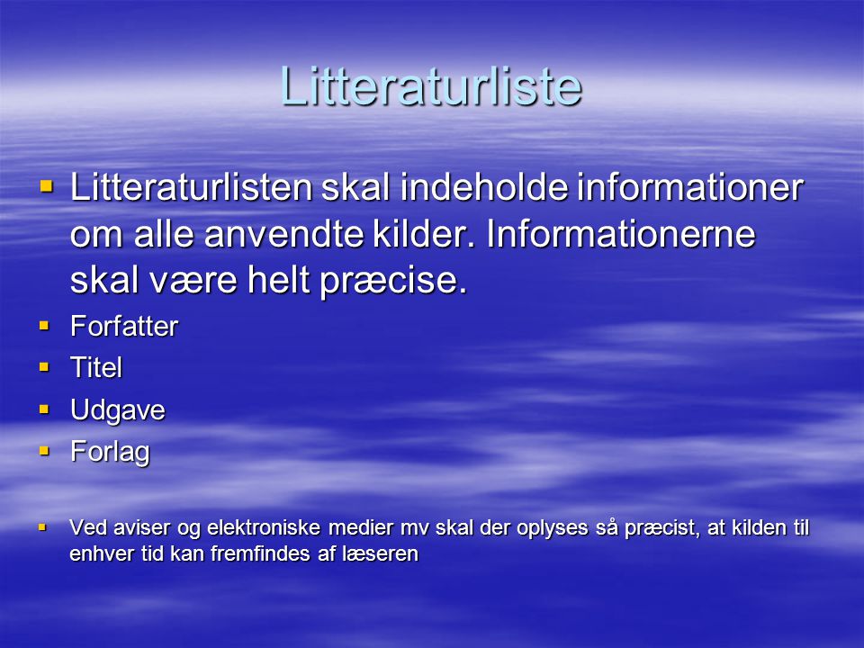 Litteraturliste Litteraturlisten skal indeholde informationer om alle anvendte kilder. Informationerne skal være helt præcise.