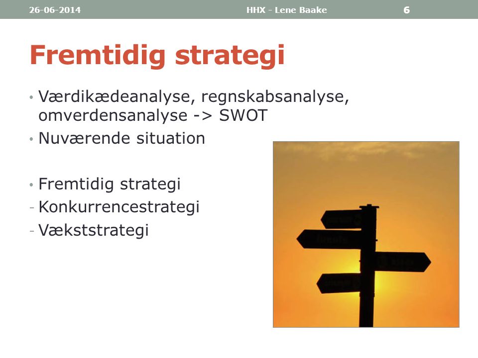 HHX - Lene Baake. Fremtidig strategi. Værdikædeanalyse, regnskabsanalyse, omverdensanalyse -> SWOT.