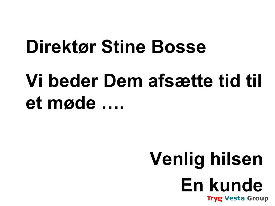 Direktør Stine Bosse Vi beder Dem afsætte tid til et møde …. Venlig hilsen En kunde
