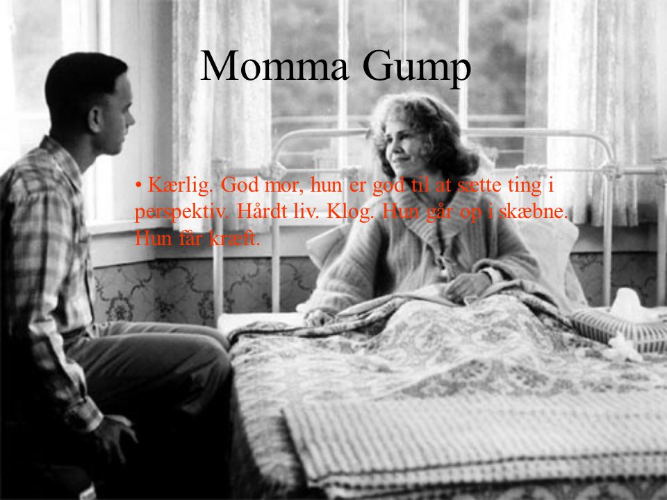Momma Gump Kærlig. God mor, hun er god til at sætte ting i perspektiv.