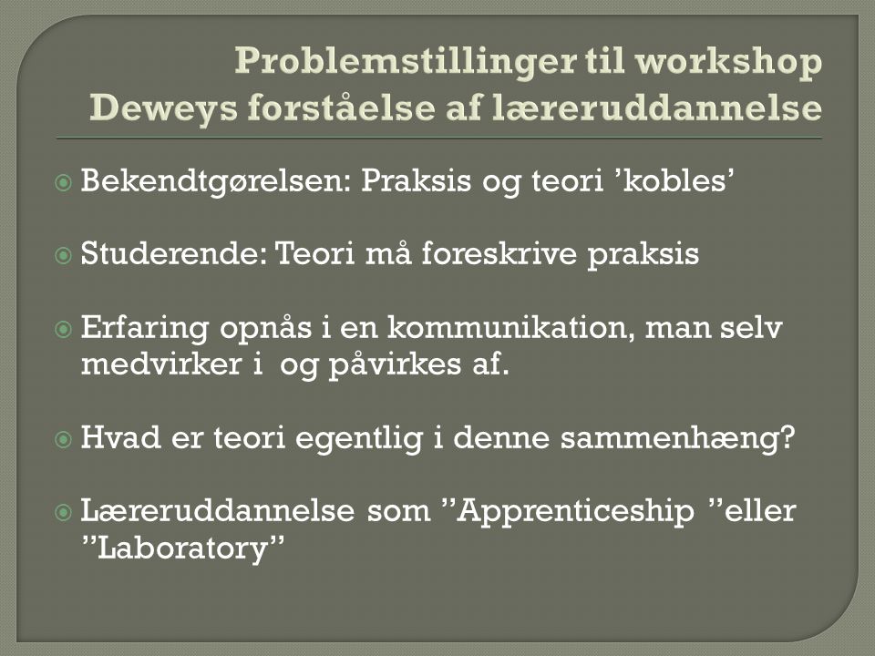 Problemstillinger til workshop Deweys forståelse af læreruddannelse