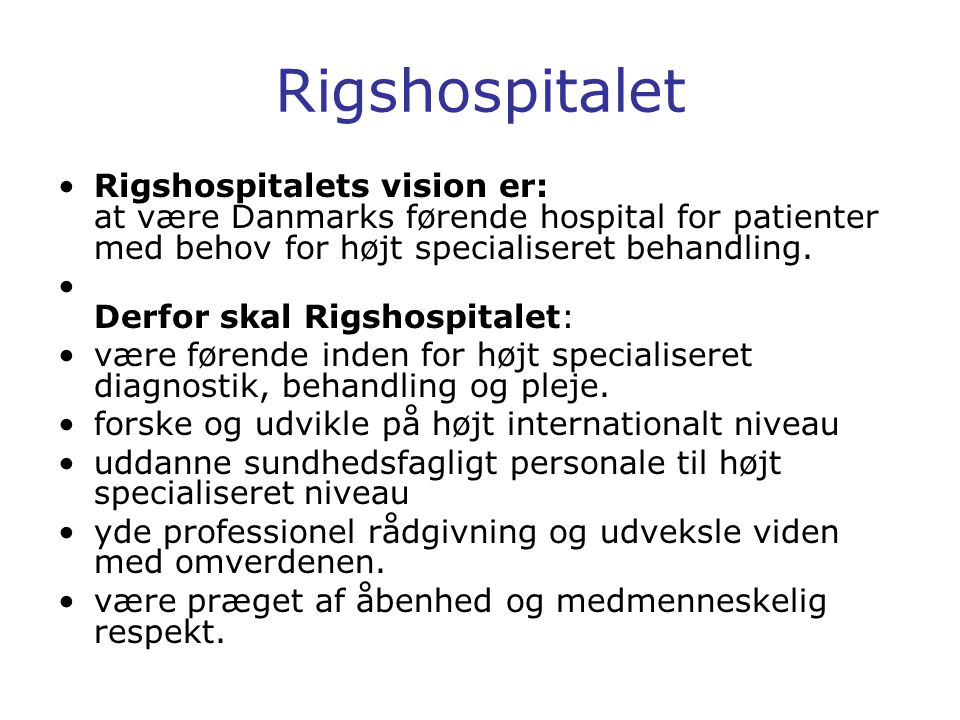 Rigshospitalet Rigshospitalets vision er: at være Danmarks førende hospital for patienter med behov for højt specialiseret behandling.