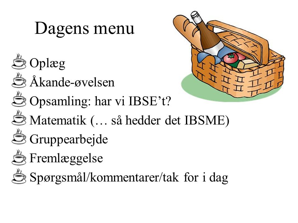 Dagens menu Oplæg Åkande-øvelsen Opsamling: har vi IBSE’t
