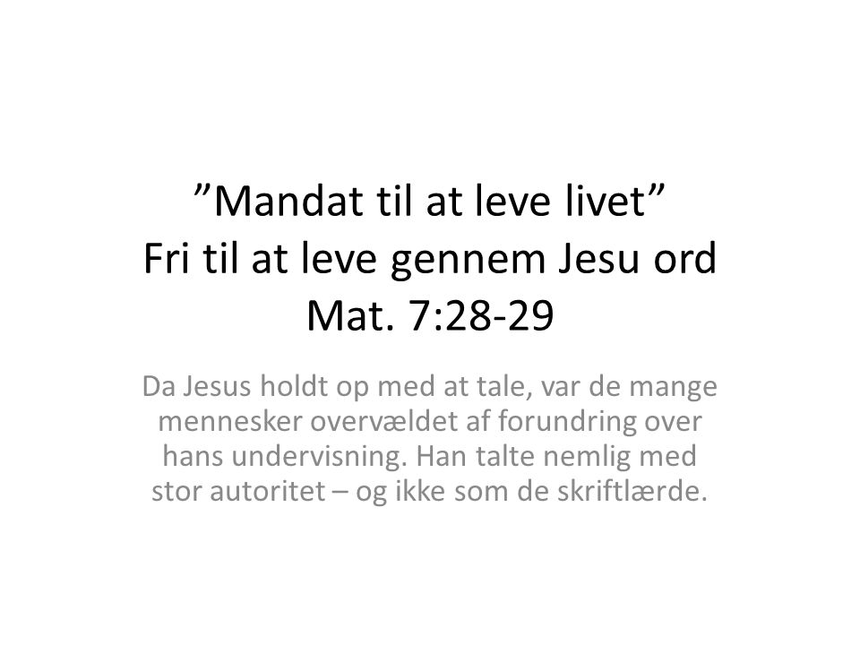Mandat til at leve livet Fri til at leve gennem Jesu ord Mat. 7:28-29