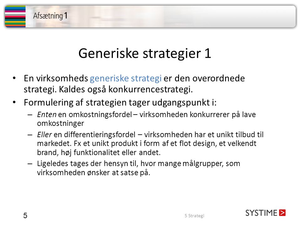 Generiske strategier 1 En virksomheds generiske strategi er den overordnede strategi. Kaldes også konkurrencestrategi.