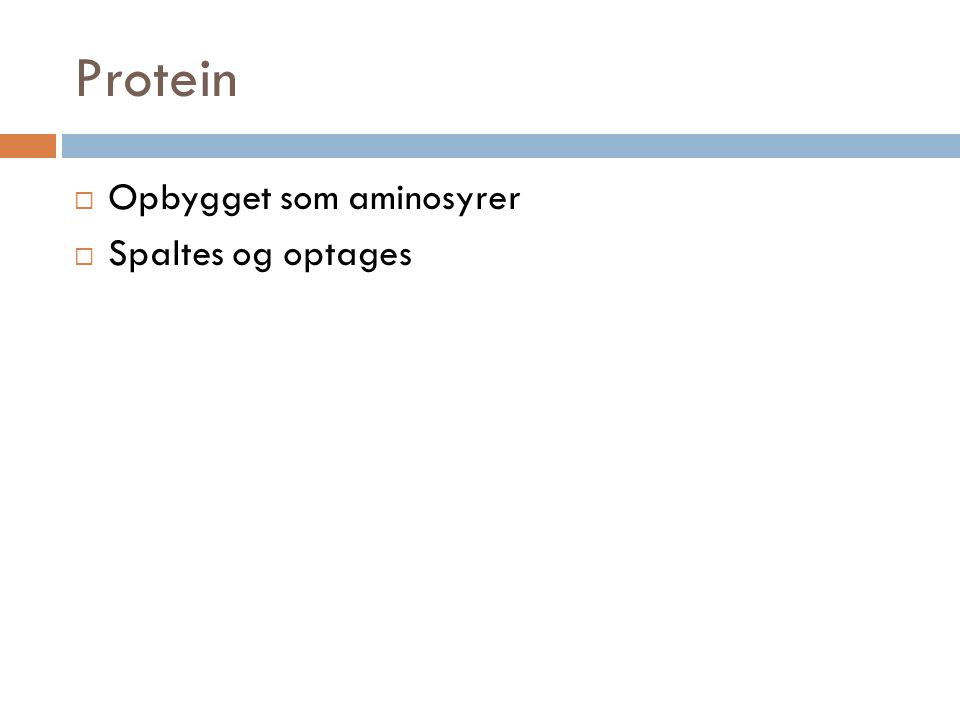Protein Opbygget som aminosyrer Spaltes og optages