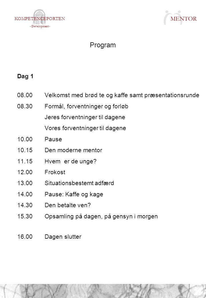 Program Dag Velkomst med brød te og kaffe samt præsentationsrunde Formål, forventninger og forløb.