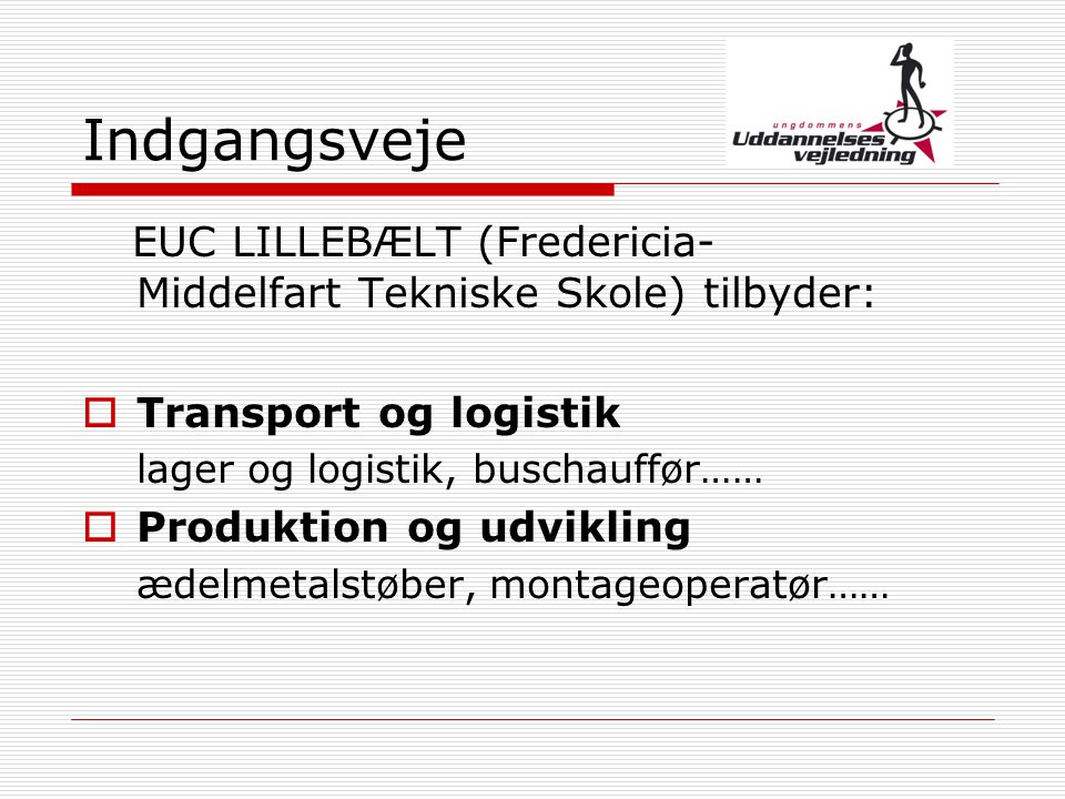 Indgangsveje EUC LILLEBÆLT (Fredericia-Middelfart Tekniske Skole) tilbyder: Transport og logistik.
