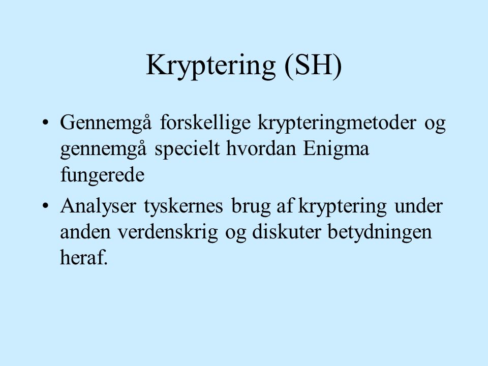 Kryptering (SH) Gennemgå forskellige krypteringmetoder og gennemgå specielt hvordan Enigma fungerede.
