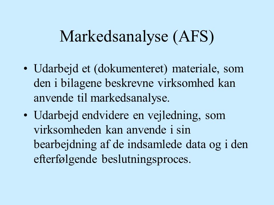 Markedsanalyse (AFS) Udarbejd et (dokumenteret) materiale, som den i bilagene beskrevne virksomhed kan anvende til markedsanalyse.