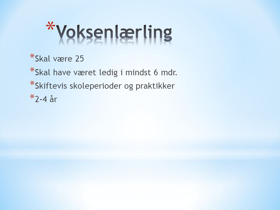 Voksenlærling Skal være 25 Skal have været ledig i mindst 6 mdr.