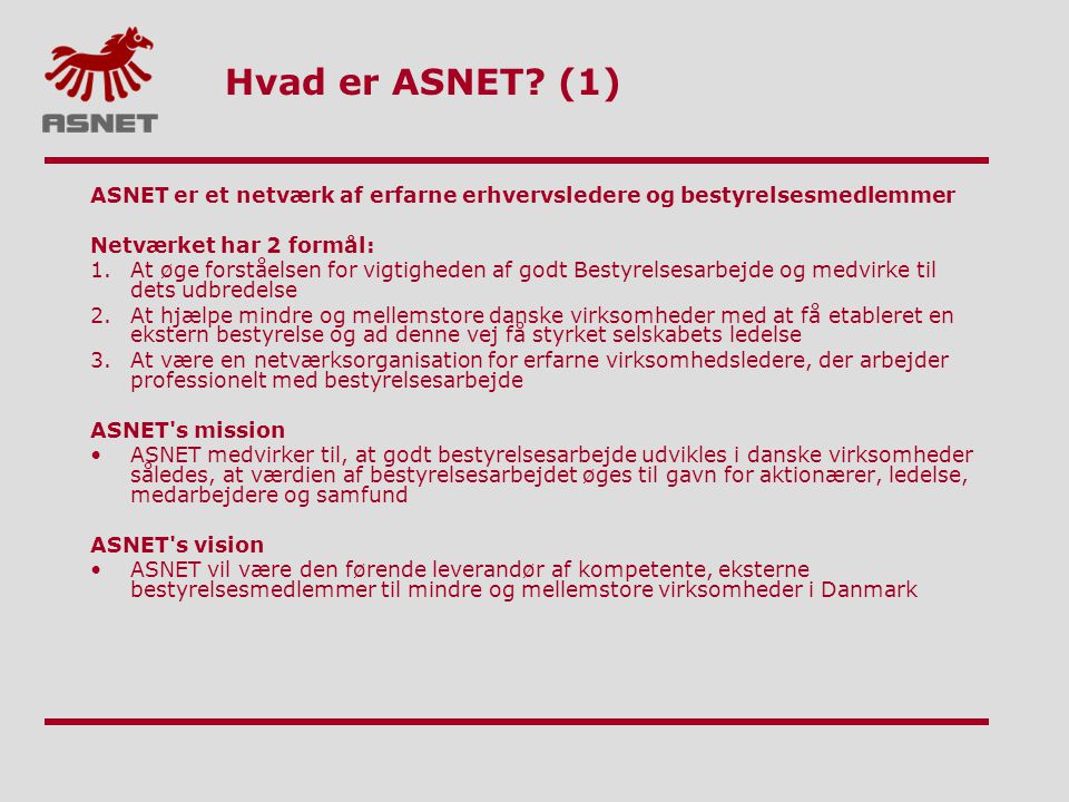 Hvad er ASNET (1) ASNET er et netværk af erfarne erhvervsledere og bestyrelsesmedlemmer. Netværket har 2 formål: