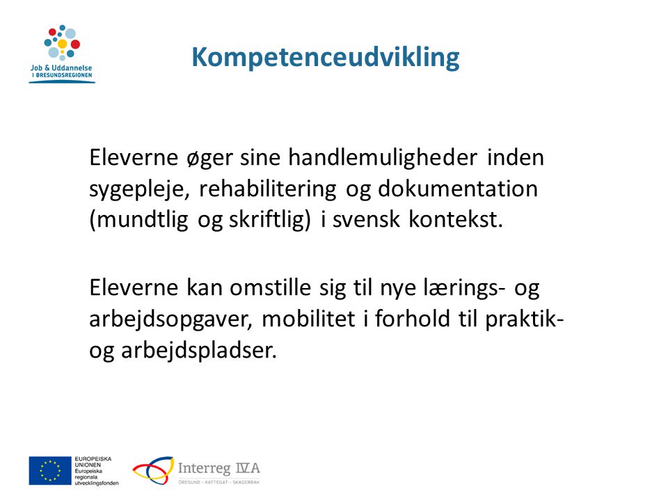 Kompetenceudvikling Eleverne øger sine handlemuligheder inden sygepleje, rehabilitering og dokumentation (mundtlig og skriftlig) i svensk kontekst.