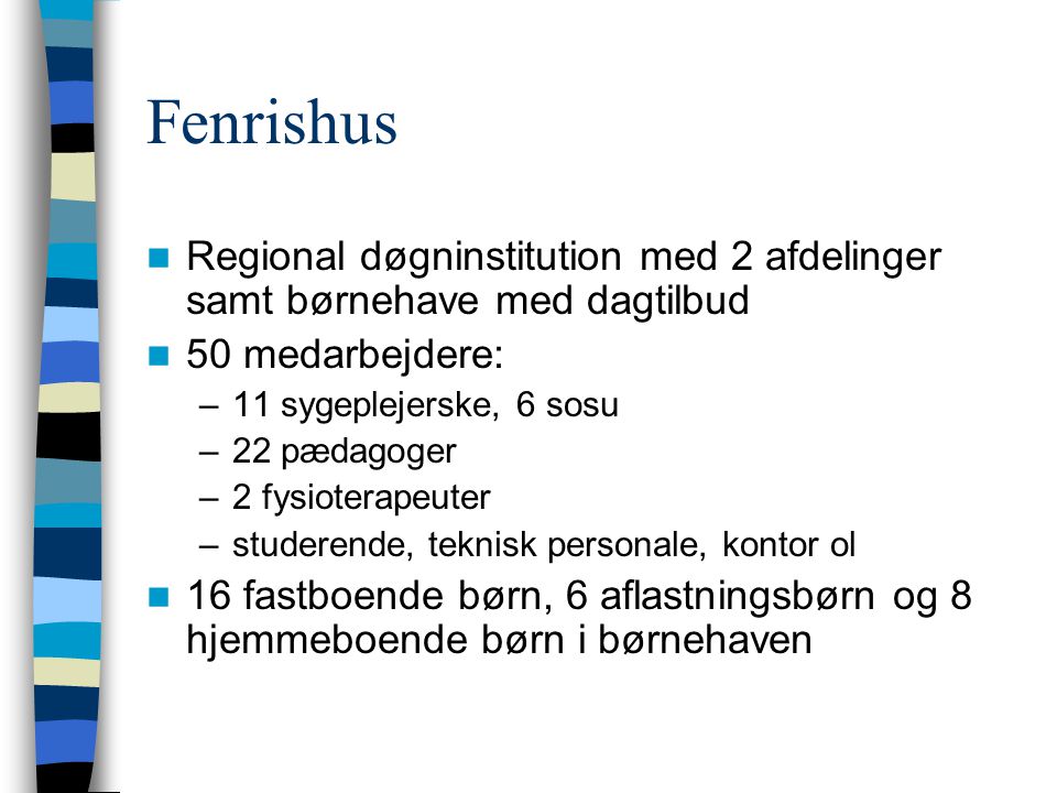 Fenrishus Regional døgninstitution med 2 afdelinger samt børnehave med dagtilbud. 50 medarbejdere: