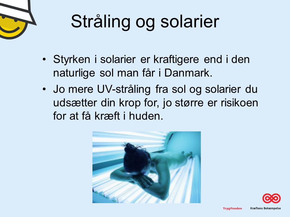 Stråling og solarier Styrken i solarier er kraftigere end i den naturlige sol man får i Danmark.