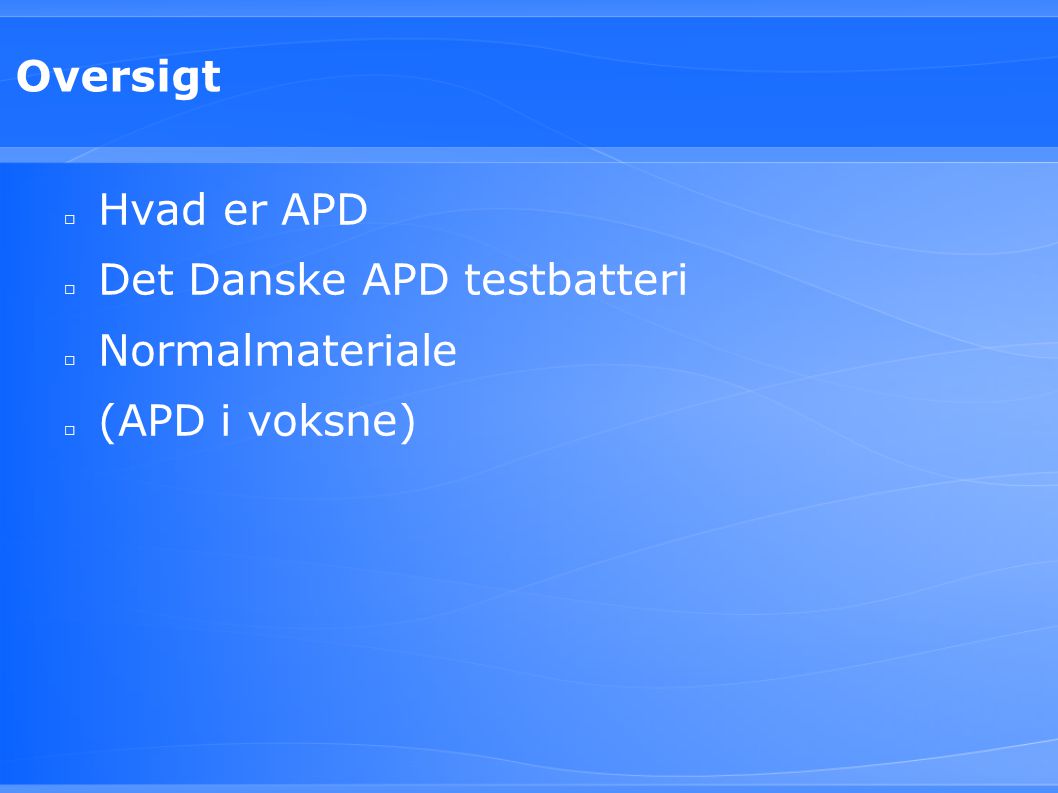 Oversigt Hvad er APD Det Danske APD testbatteri Normalmateriale (APD i voksne)