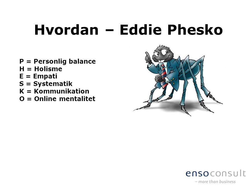 Hvordan – Eddie Phesko P = Personlig balance H = Holisme E = Empati