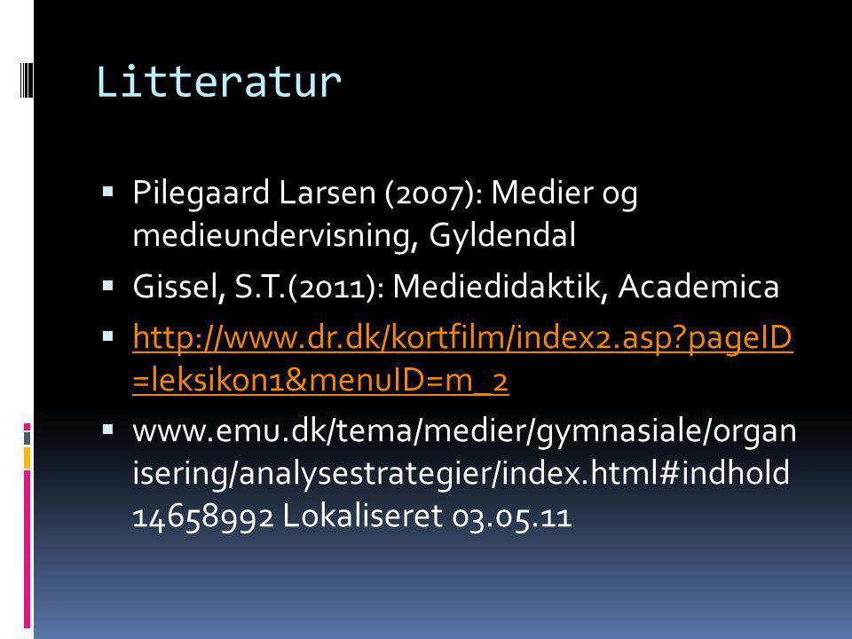 Litteratur Pilegaard Larsen (2007): Medier og medieundervisning, Gyldendal. Gissel, S.T.(2011): Mediedidaktik, Academica.