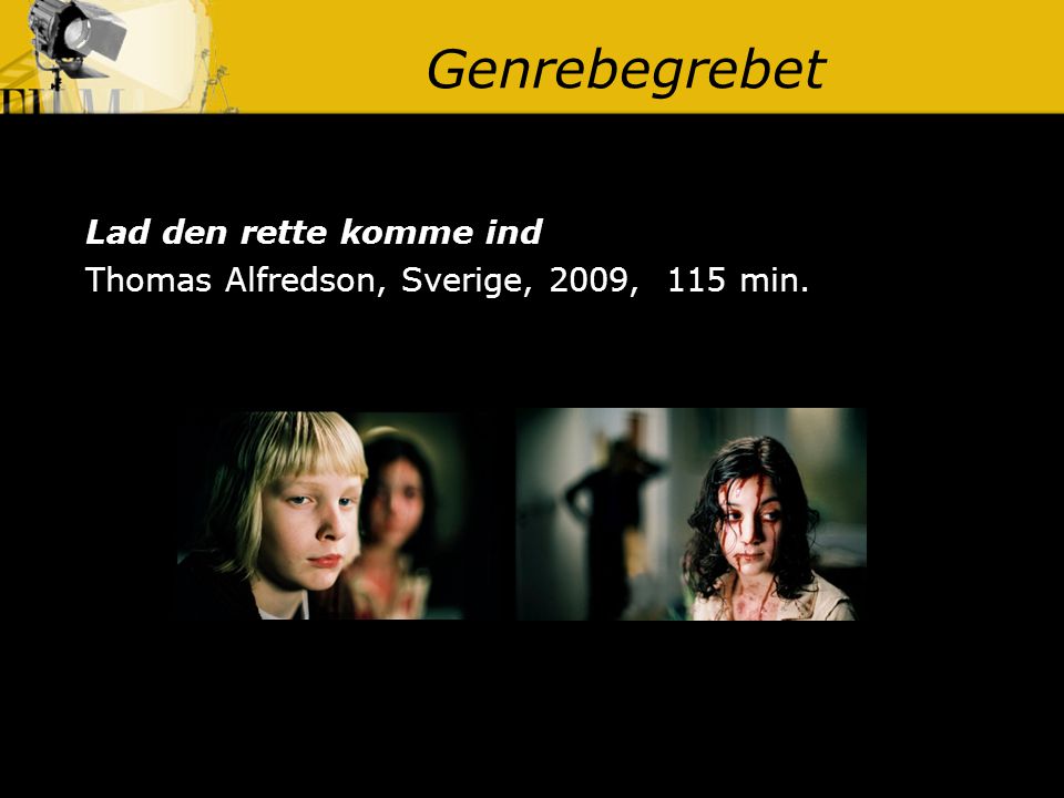 Genrebegrebet Lad den rette komme ind Thomas Alfredson, Sverige, 2009, 115 min.