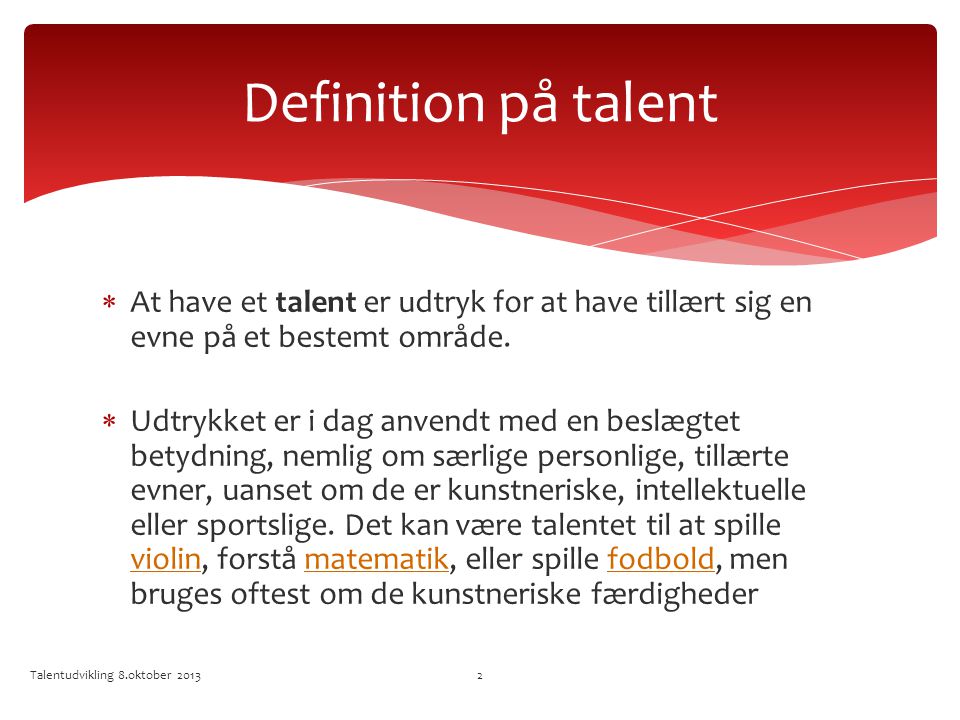 Definition på talent At have et talent er udtryk for at have tillært sig en evne på et bestemt område.