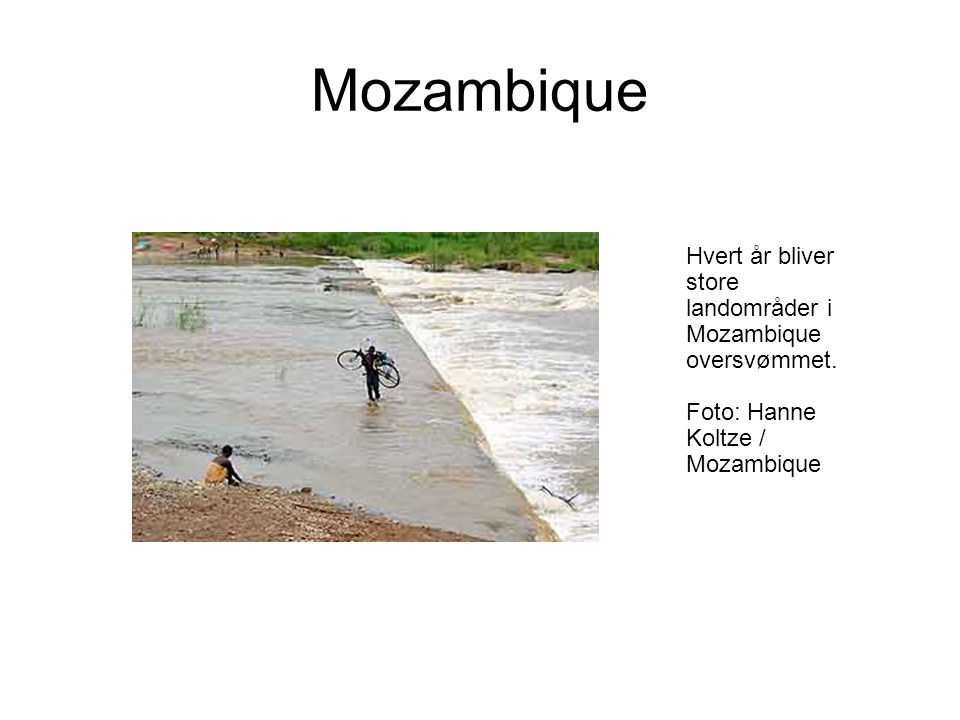 Mozambique Hvert år bliver store landområder i Mozambique oversvømmet.