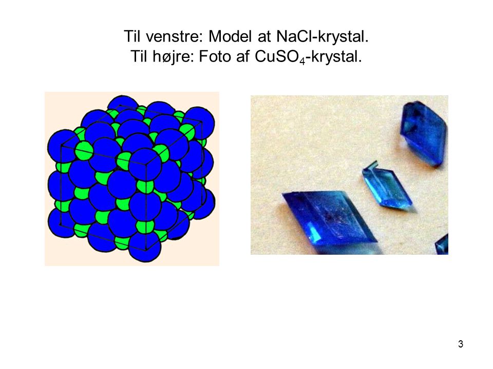 Til venstre: Model at NaCl-krystal. Til højre: Foto af CuSO4-krystal.