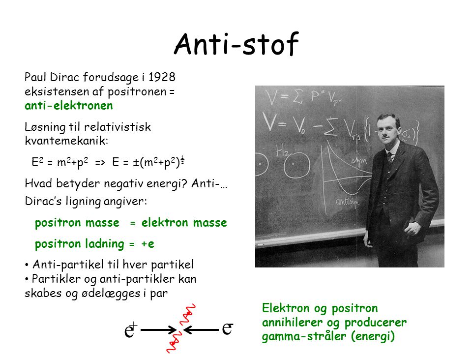 What is the matter 13 March Anti-stof. Paul Dirac forudsage i 1928 eksistensen af positronen = anti-elektronen.