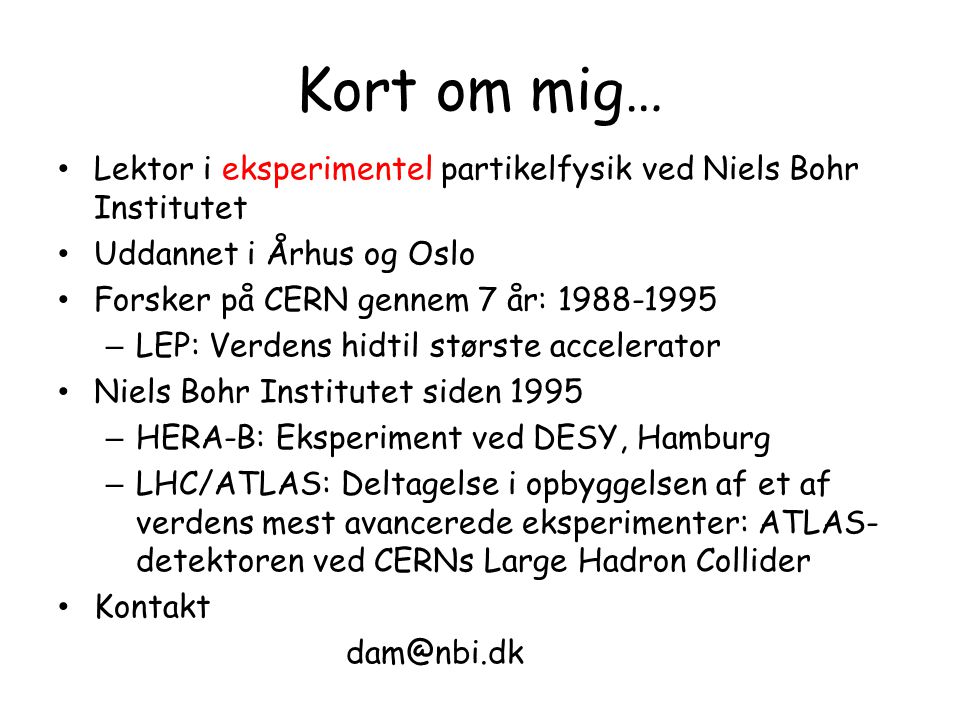 Kort om mig… Lektor i eksperimentel partikelfysik ved Niels Bohr Institutet. Uddannet i Århus og Oslo.