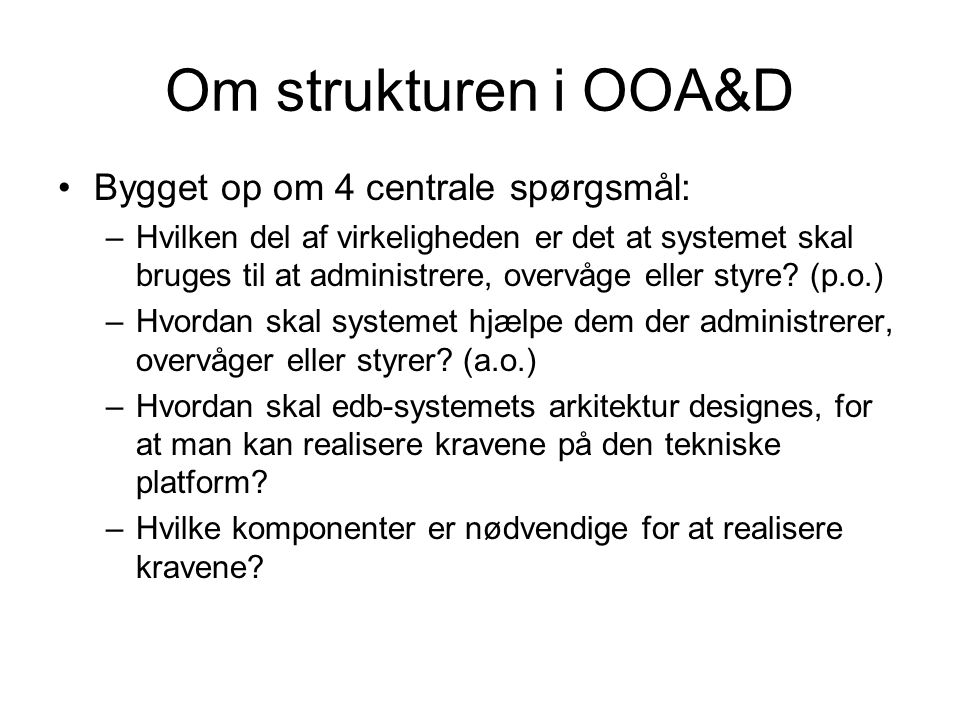 Om strukturen i OOA&D Bygget op om 4 centrale spørgsmål: